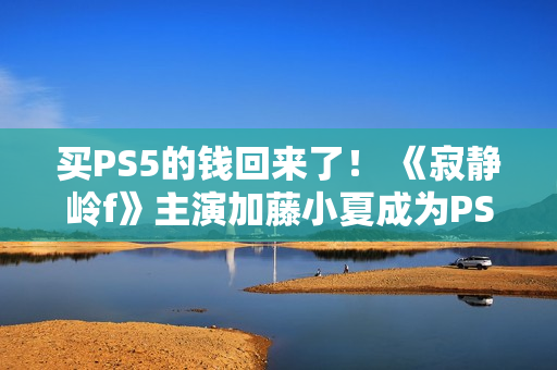 买PS5的钱回来了！ 《寂静岭f》主演加藤小夏成为PS品牌大使并发布品牌服装靓照