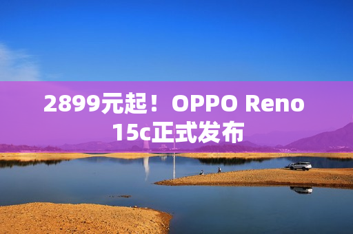 2899元起！OPPO Reno 15c正式发布