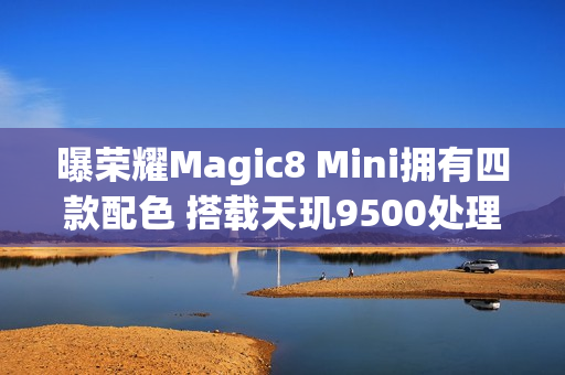 曝荣耀Magic8 Mini拥有四款配色 搭载天玑9500处理器