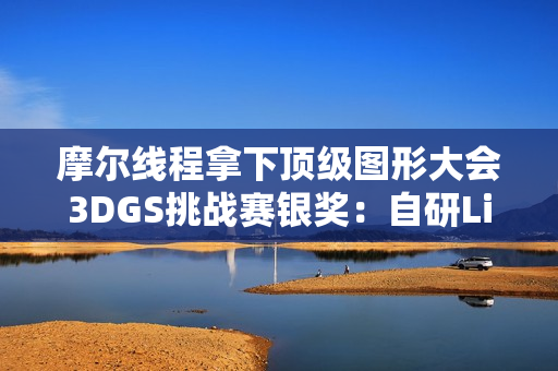 摩尔线程拿下顶级图形大会3DGS挑战赛银奖：自研LiteGS技术全面开源