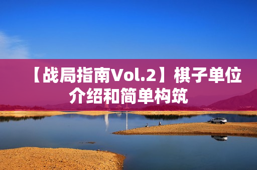 【战局指南Vol.2】棋子单位介绍和简单构筑