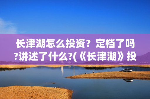 长津湖怎么投资？定档了吗?讲述了什么?(《长津湖》投资方)