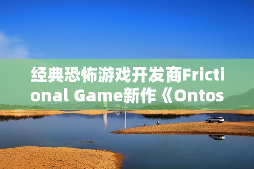 经典恐怖游戏开发商Frictional Game新作《Ontos》：承诺更深层的哲学探索与互动体验