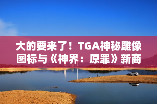 大的要来了！TGA神秘雕像图标与《神界：原罪》新商标完美符合