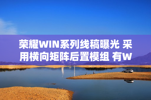 荣耀WIN系列线稿曝光 采用横向矩阵后置模组 有WIN标志名牌