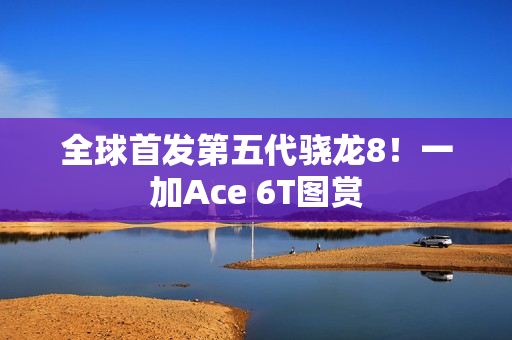 全球首发第五代骁龙8！一加Ace 6T图赏
