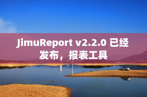 JimuReport v2.2.0 已经发布，报表工具