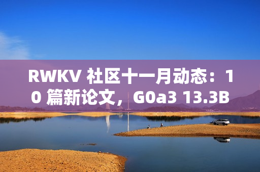 RWKV 社区十一月动态：10 篇新论文，G0a3 13.3B 发布