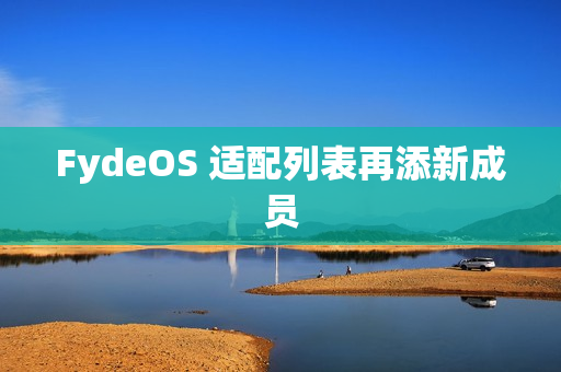 FydeOS 适配列表再添新成员