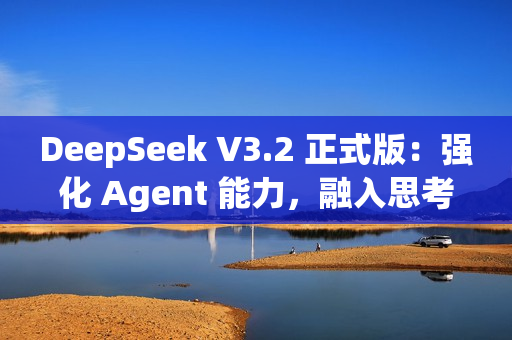DeepSeek V3.2 正式版：强化 Agent 能力，融入思考推理