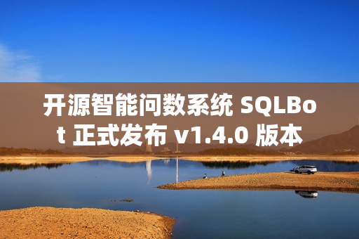 开源智能问数系统 SQLBot 正式发布 v1.4.0 版本