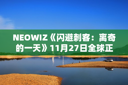 NEOWIZ《闪避刺客：离奇的一天》11月27日全球正式上线
