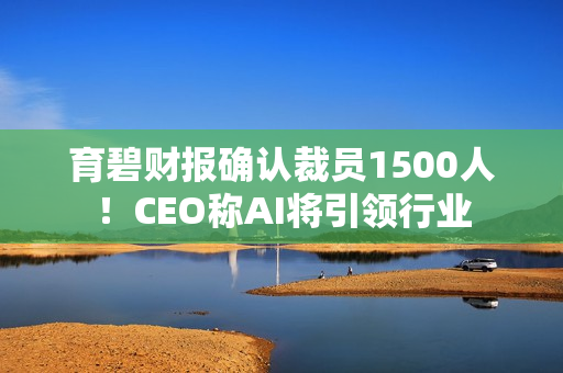 育碧财报确认裁员1500人！CEO称AI将引领行业