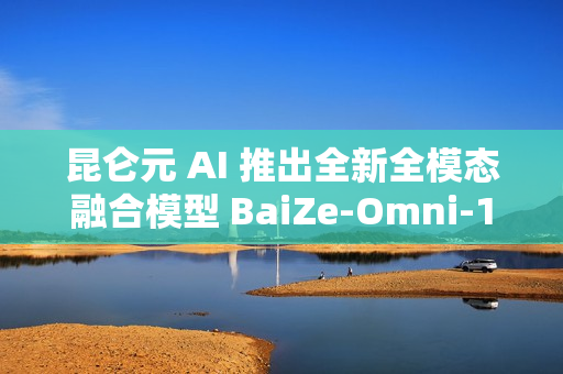 昆仑元 AI 推出全新全模态融合模型 BaiZe-Omni-14b-a2b