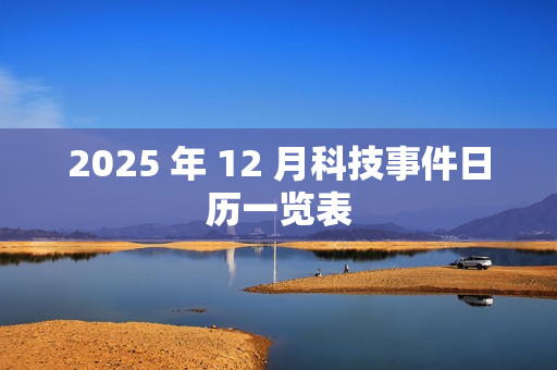 2025 年 12 月科技事件日历一览表