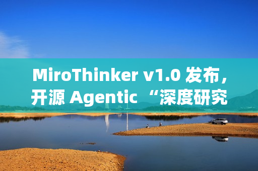 MiroThinker v1.0 发布,开源 Agentic “深度研究”模型 MiroThinker v1.0 发布,开源 Agentic “深度研究”模型