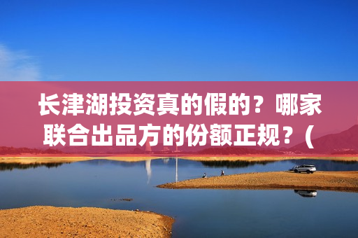 长津湖投资真的假的？哪家联合出品方的份额正规？(长津湖投资是真实的吗)