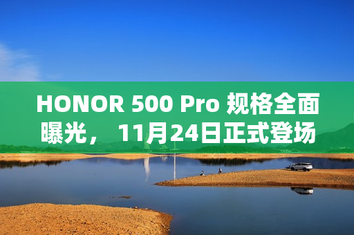 HONOR 500 Pro 规格全面曝光, 11月24日正式登场! HONOR 500 Pro 规格全面曝光, 11月24日正式登场!