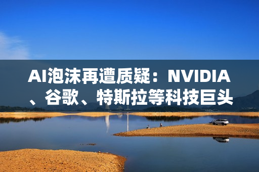 AI泡沫再遭质疑：NVIDIA、谷歌、特斯拉等科技巨头跳水