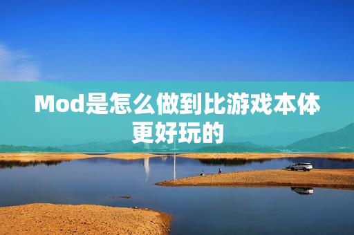 Mod是怎么做到比游戏本体更好玩的