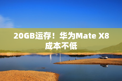 20GB运存！华为Mate X8成本不低