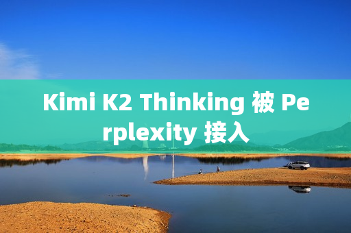 Kimi K2 Thinking 被 Perplexity 接入