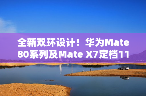 全新双环设计！华为Mate80系列及Mate X7定档11月25日发布