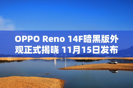 OPPO Reno 14F暗黑版外观正式揭晓 11月15日发布