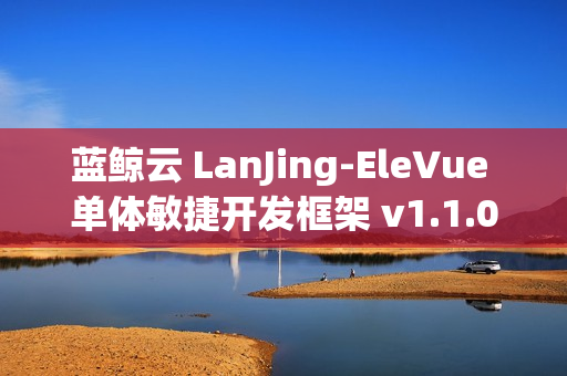 蓝鲸云 LanJing-EleVue 单体敏捷开发框架 v1.1.0 发布