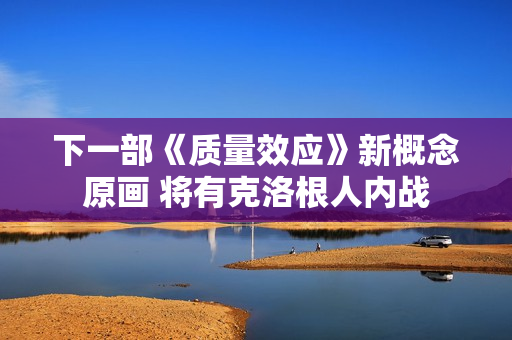 下一部《质量效应》新概念原画 将有克洛根人内战