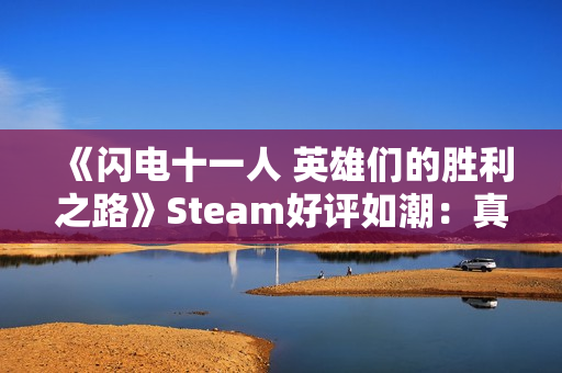 《闪电十一人 英雄们的胜利之路》Steam好评如潮：真的很好玩！