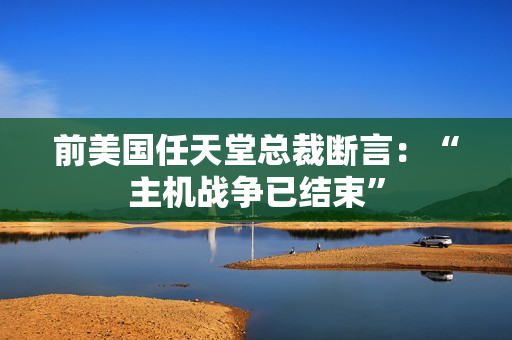 前美国任天堂总裁断言:“主机战争已结束” 前美国任天堂总裁断言:“主机战争已结束”
