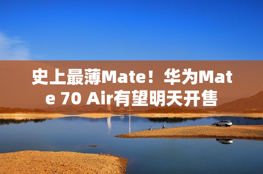 史上最薄Mate！华为Mate 70 Air有望明天开售
