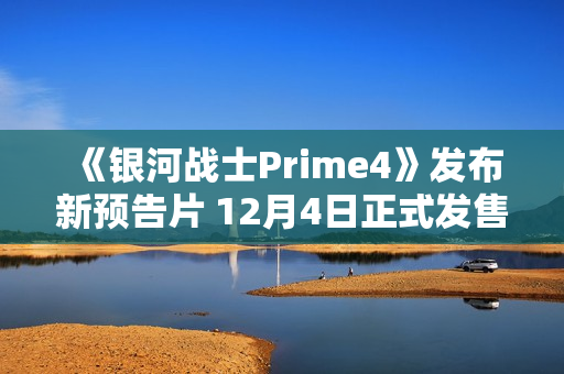 《银河战士Prime4》发布新预告片 12月4日正式发售