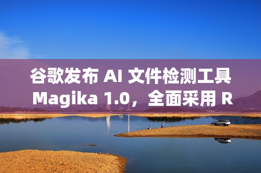 谷歌发布 AI 文件检测工具 Magika 1.0,全面采用 Rust 语言 谷歌发布 AI 文件检测工具 Magika 1.0,全面采用 Rust 语言