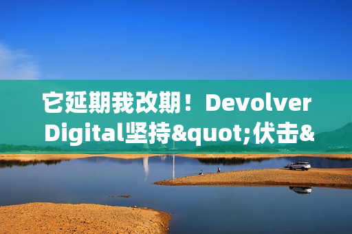 它延期我改期!Devolver Digital坚持"伏击"《GTA6》 它延期我改期!Devolver Digital坚持"伏击"《GTA6》