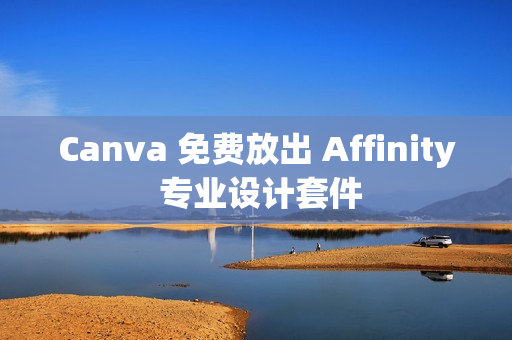 Canva 免费放出 Affinity 专业设计套件