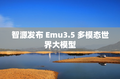 智源发布 Emu3.5 多模态世界大模型