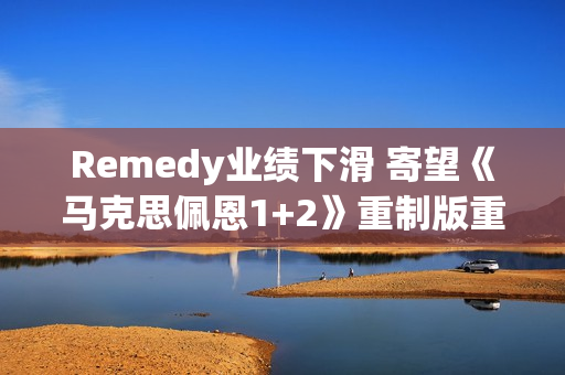 Remedy业绩下滑 寄望《马克思佩恩1+2》重制版重振声誉! Remedy业绩下滑 寄望《马克思佩恩1+2》重制版重振声誉!