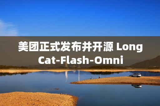 美团正式发布并开源 LongCat-Flash-Omni