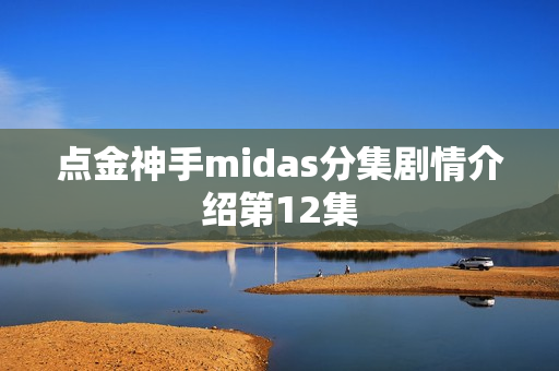 点金神手midas分集剧情介绍第12集