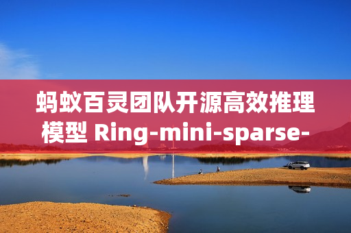 蚂蚁百灵团队开源高效推理模型 Ring-mini-sparse-2.0-exp