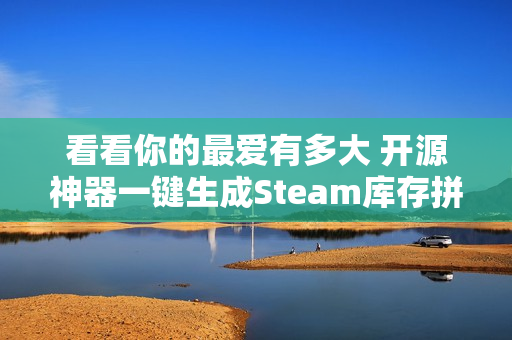 看看你的最爱有多大 开源神器一键生成Steam库存拼贴图：玩得越久图越大！