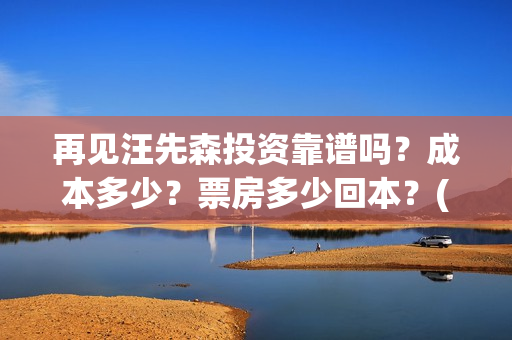 再见汪先森投资靠谱吗？成本多少？票房多少回本？(再见汪先森下线)