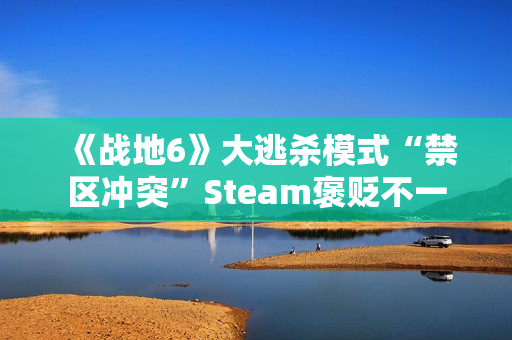 《战地6》大逃杀模式“禁区冲突”Steam褒贬不一
