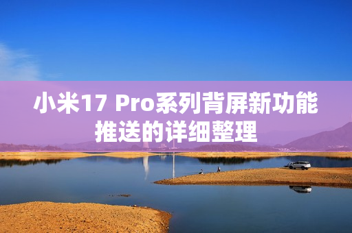 小米17 Pro系列背屏新功能推送的详细整理