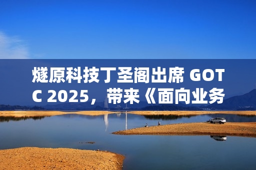 燧原科技丁圣阁出席 GOTC 2025，带来《面向业务场景落地的 AI 加速软件生态实践》干货分享