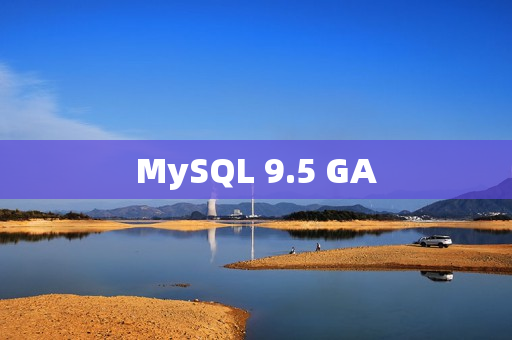 MySQL 9.5 GA MySQL 9.5 GA