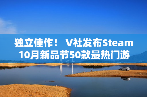 独立佳作! V社发布Steam10月新品节50款最热门游戏 独立佳作! V社发布Steam10月新品节50款最热门游戏
