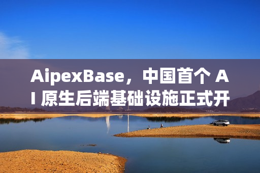 AipexBase，中国首个 AI 原生后端基础设施正式开源